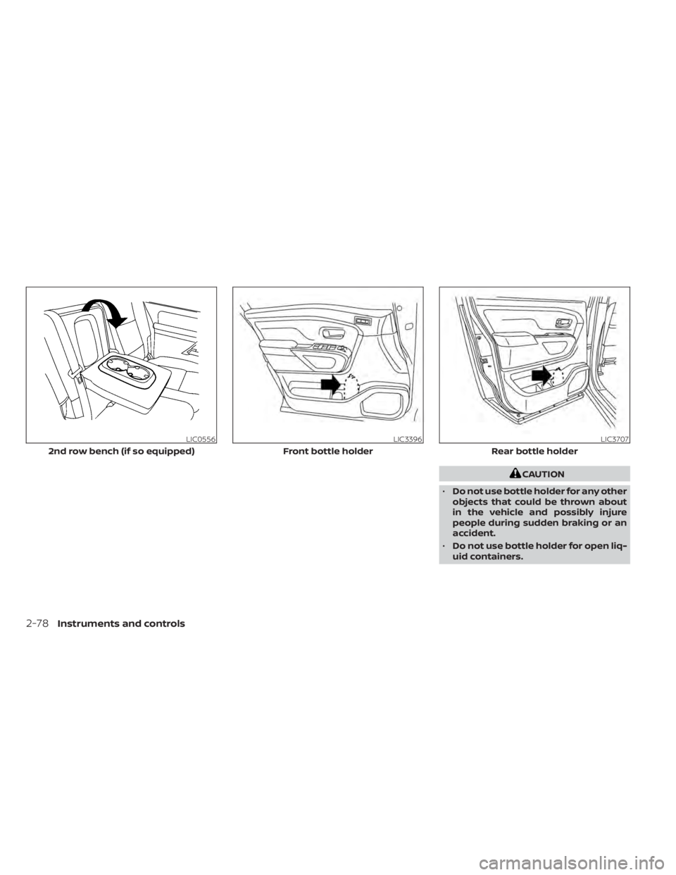 NISSAN TITAN 2021  Owner´s Manual CAUTION
• Do not use bottle holder for any other
objects that could be thrown about
in the vehicle and possibly injure
people during sudden braking or an
accident.
• Do not use bottle holder for o
