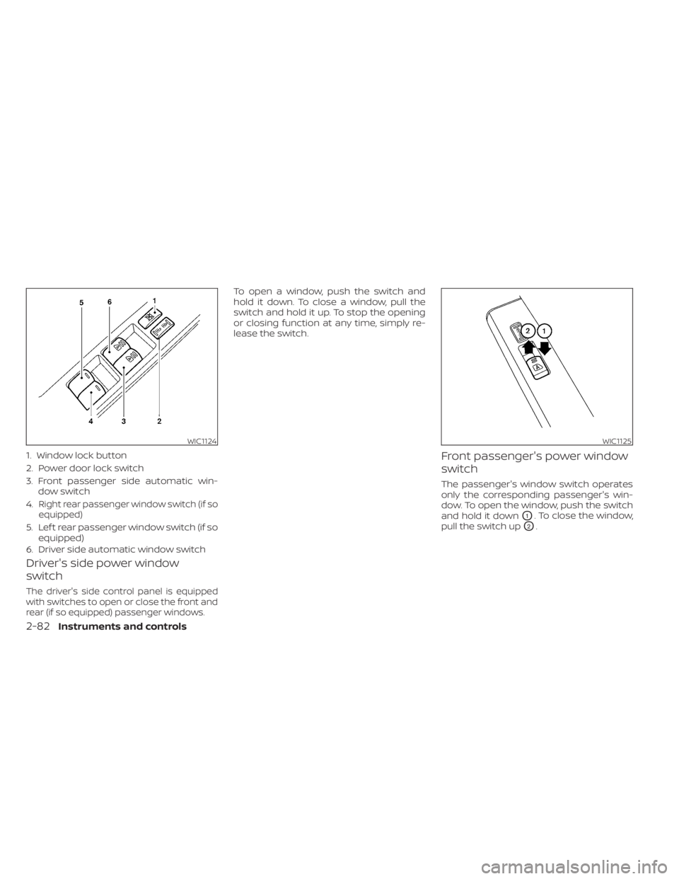 NISSAN TITAN 2021  Owner´s Manual Driver's side power window
switch
The driver's side control panel is equipped
with switches to open or close the front and
rear (if so equipped) passenger windows.
To open a window, push the s