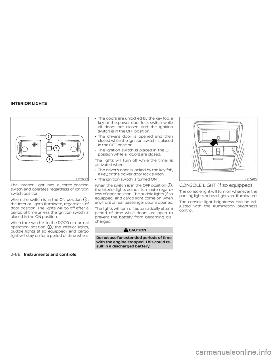 NISSAN TITAN 2021  Owner´s Manual The interior light has a three-position
switch and operates regardless of ignition
switch position.
When the switch is in the ON position
O1,
the interior lights illuminate, regardless of
door positio