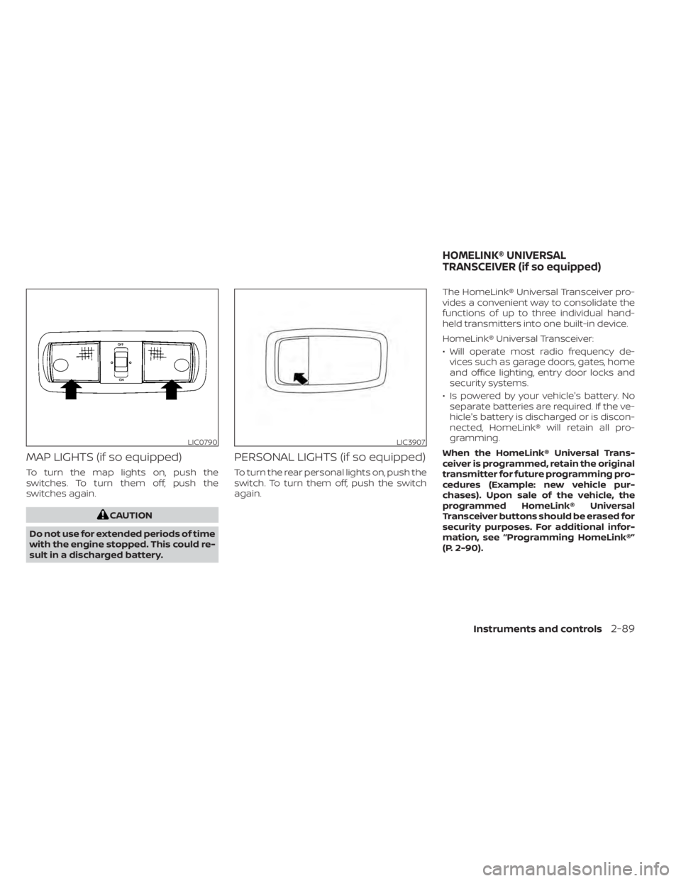 NISSAN TITAN 2021  Owner´s Manual MAP LIGHTS (if so equipped)
To turn the map lights on, push the
switches. To turn them off, push the
switches again.
CAUTION
Do not use for extended periods of time
with the engine stopped. This could