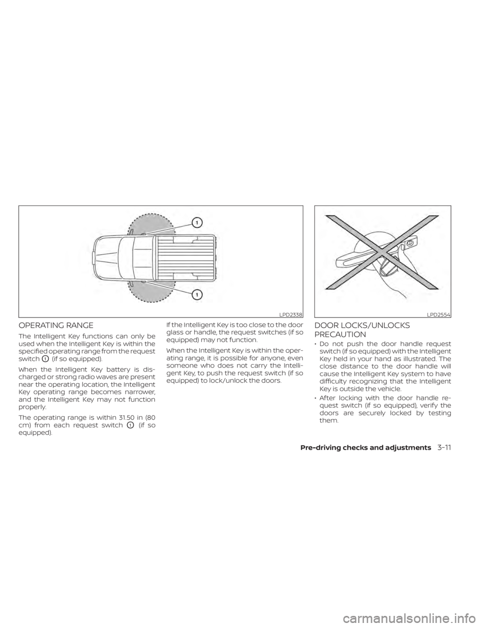 NISSAN TITAN 2021  Owner´s Manual OPERATING RANGE
The Intelligent Key functions can only be
used when the Intelligent Key is within the
specified operating range from the request
switch
O1(if so equipped).
When the Intelligent Key bat
