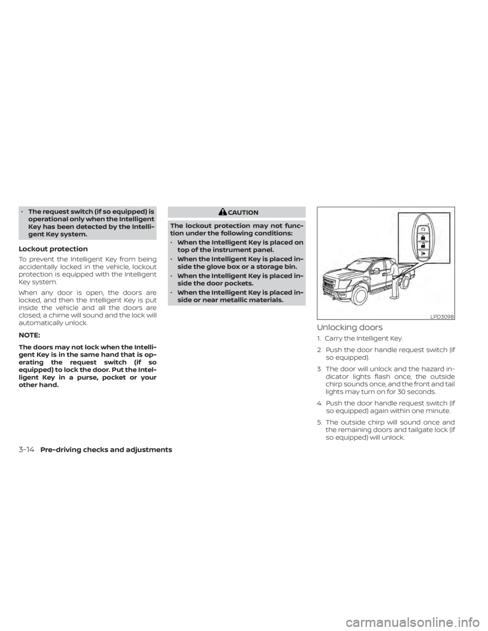 NISSAN TITAN 2021  Owner´s Manual •The request switch (if so equipped) is
operational only when the Intelligent
Key has been detected by the Intelli-
gent Key system.
Lockout protection
To prevent the Intelligent Key from being
acci