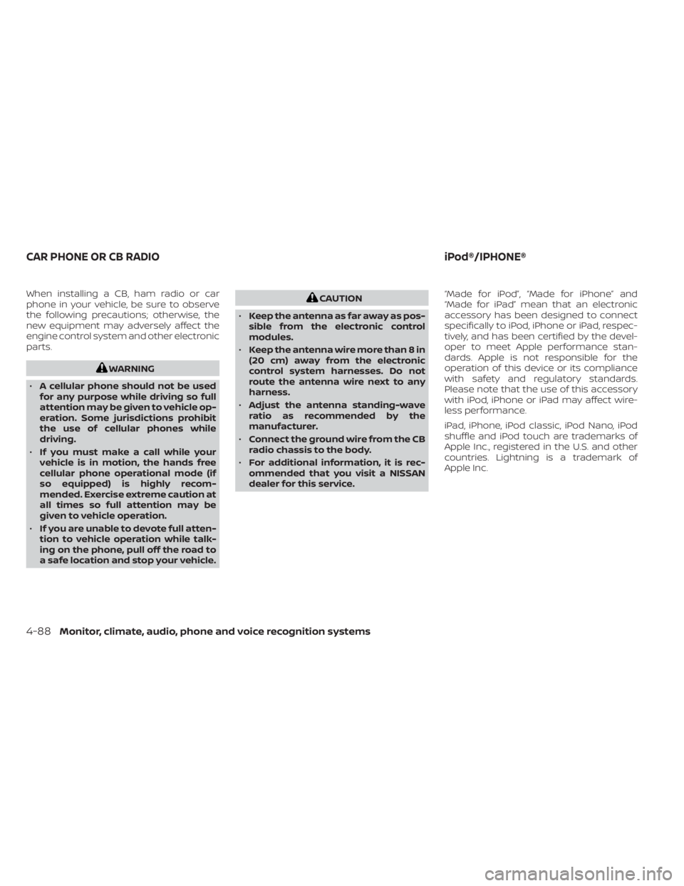 NISSAN TITAN 2021  Owner´s Manual When installing a CB, ham radio or car
phone in your vehicle, be sure to observe
the following precautions; otherwise, the
new equipment may adversely affect the
engine control system and other electr