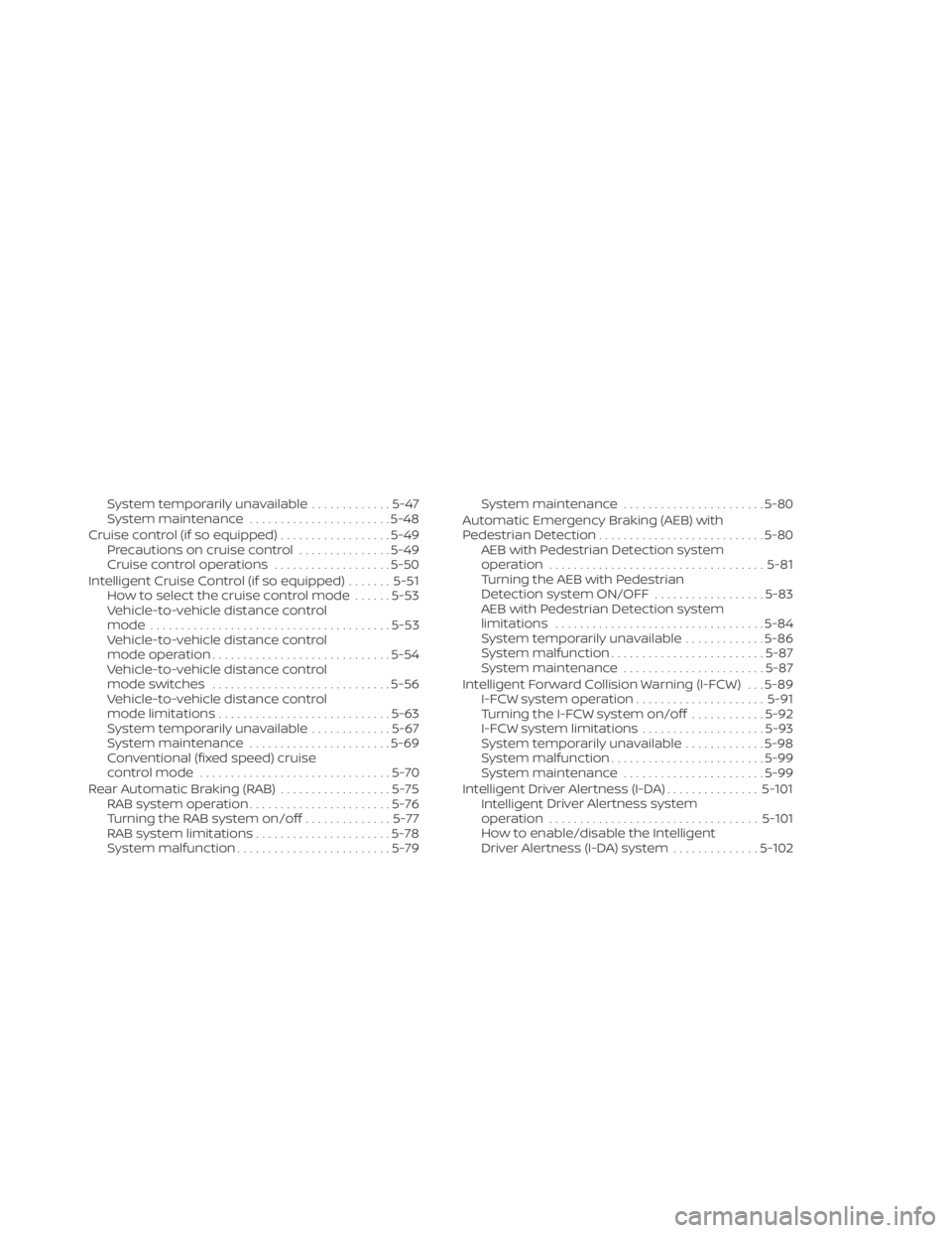NISSAN TITAN 2021  Owner´s Manual System temporarily unavailable.............5-47
System maintenance .......................5-48
Cruise control (if so equipped) ..................5-49
Precautions on cruise control ...............5-49

