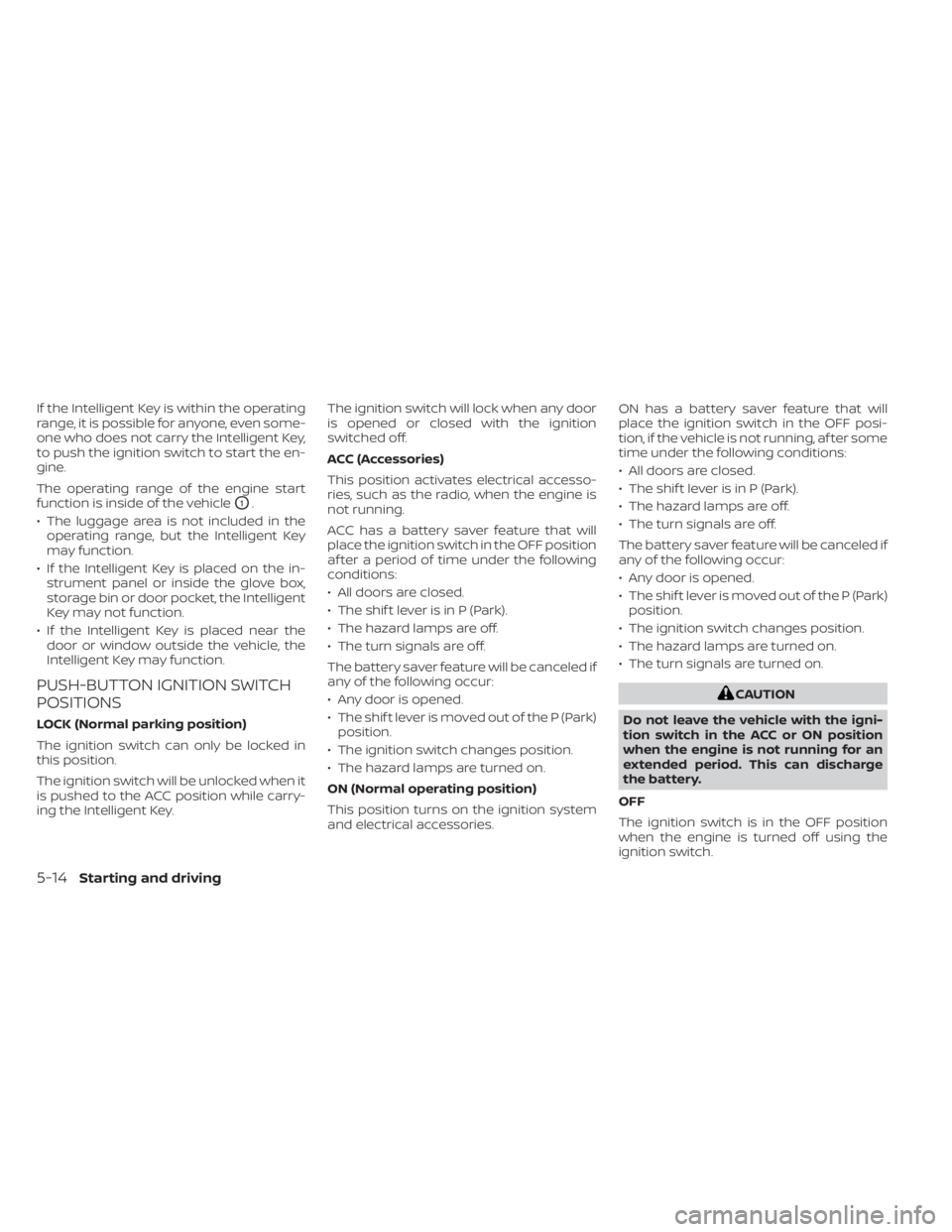 NISSAN TITAN 2021 Owner´s Manual If the Intelligent Key is within the operating
range, it is possible for anyone, even some-
one who does not carry the Intelligent Key,
to push the ignition switch to start the en-
gine.
The operating NISSAN TITAN 2021 Owner´s Manual If the Intelligent Key is within the operating
range, it is possible for anyone, even some-
one who does not carry the Intelligent Key,
to push the ignition switch to start the en-
gine.
The operating