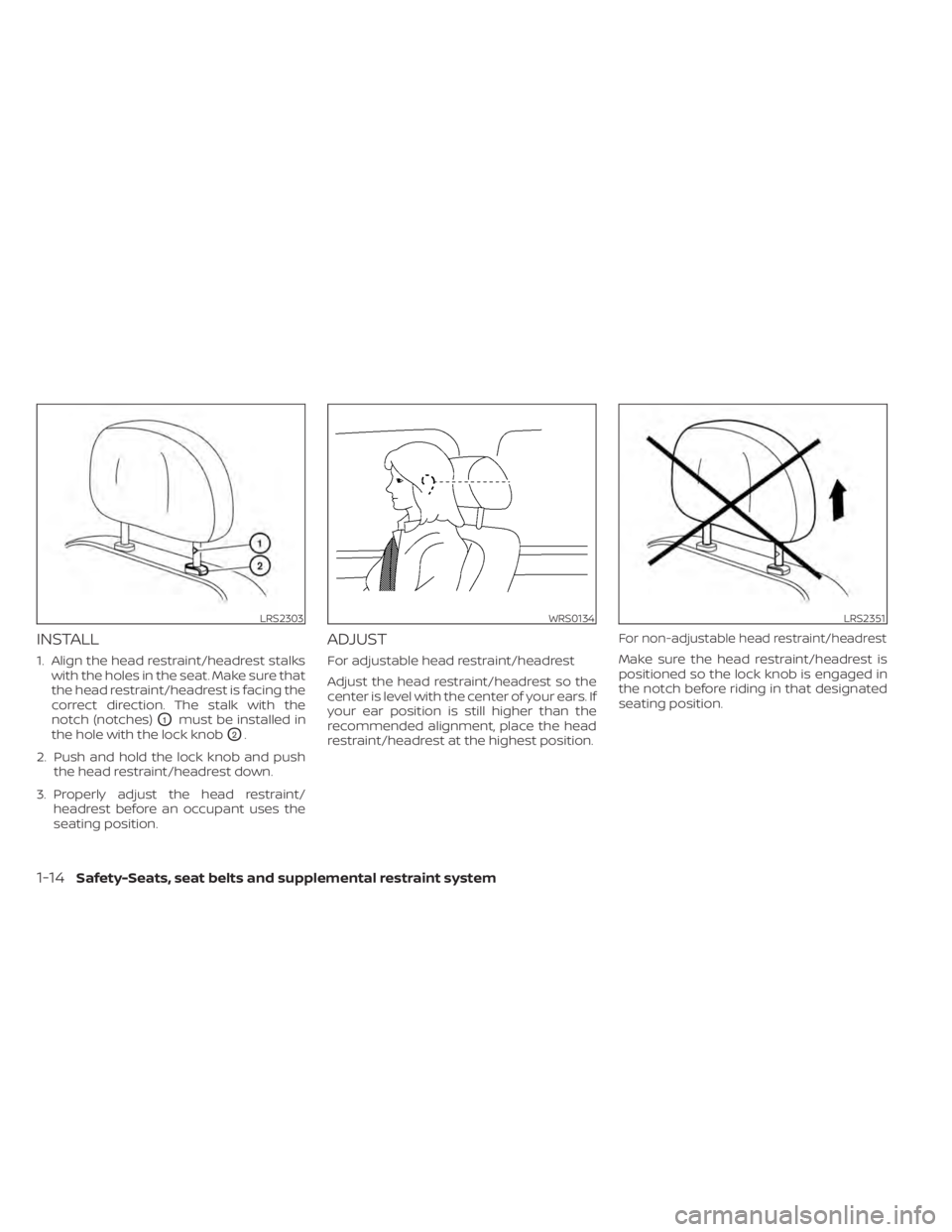 NISSAN TITAN 2021  Owner´s Manual INSTALL
1. Align the head restraint/headrest stalkswith the holes in the seat. Make sure that
the head restraint/headrest is facing the
correct direction. The stalk with the
notch (notches)
O1must be 