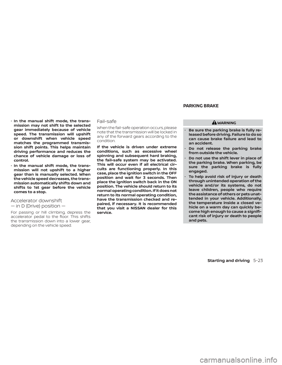 NISSAN TITAN 2021  Owner´s Manual •In the manual shif t mode, the trans-
mission may not shif t to the selected
gear immediately because of vehicle
speed. The transmission will upshif t
or downshif t when vehicle speed
matches the p