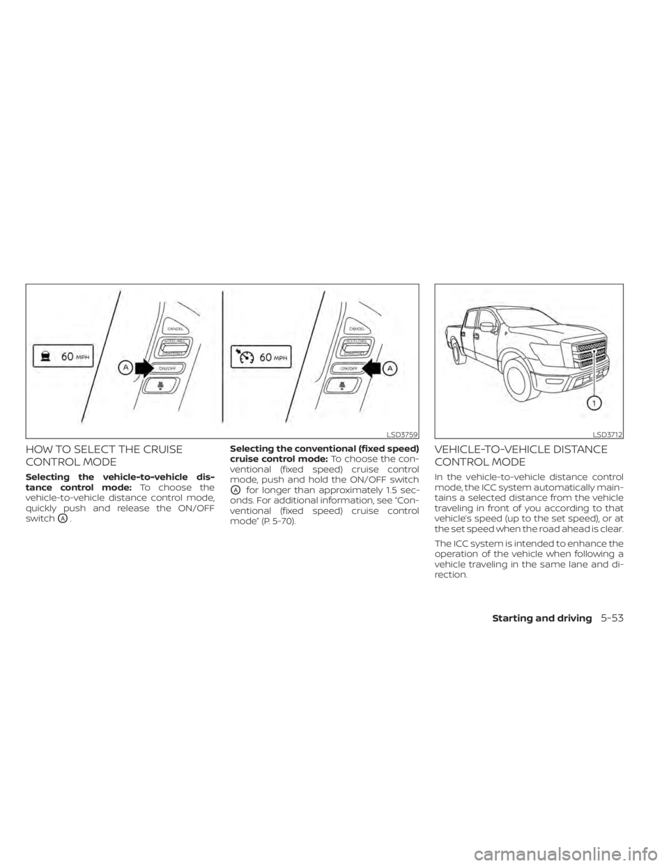 NISSAN TITAN 2021  Owner´s Manual HOW TO SELECT THE CRUISE
CONTROL MODE
Selecting the vehicle-to-vehicle dis-
tance control mode:To choose the
vehicle-to-vehicle distance control mode,
quickly push and release the ON/OFF
switch
OA. Se