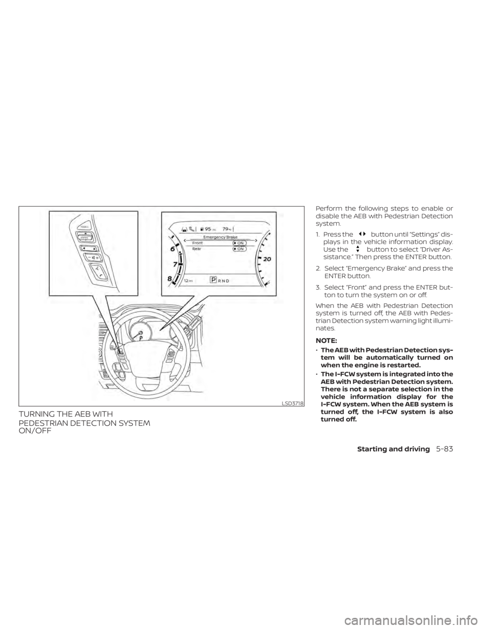 NISSAN TITAN 2021  Owner´s Manual TURNING THE AEB WITH
PEDESTRIAN DETECTION SYSTEM
ON/OFF
Perform the following steps to enable or
disable the AEB with Pedestrian Detection
system.
1. Press the
button until “Settings” dis-
plays i