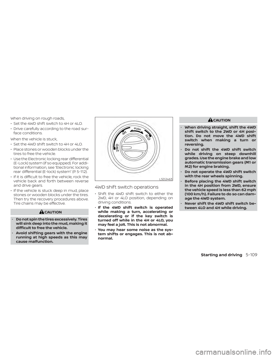 NISSAN TITAN 2021  Owner´s Manual When driving on rough roads,
• Set the 4WD shif t switch to 4H or 4LO.
• Drive carefully according to the road sur-face conditions.
When the vehicle is stuck,
• Set the 4WD shif t switch to 4H o