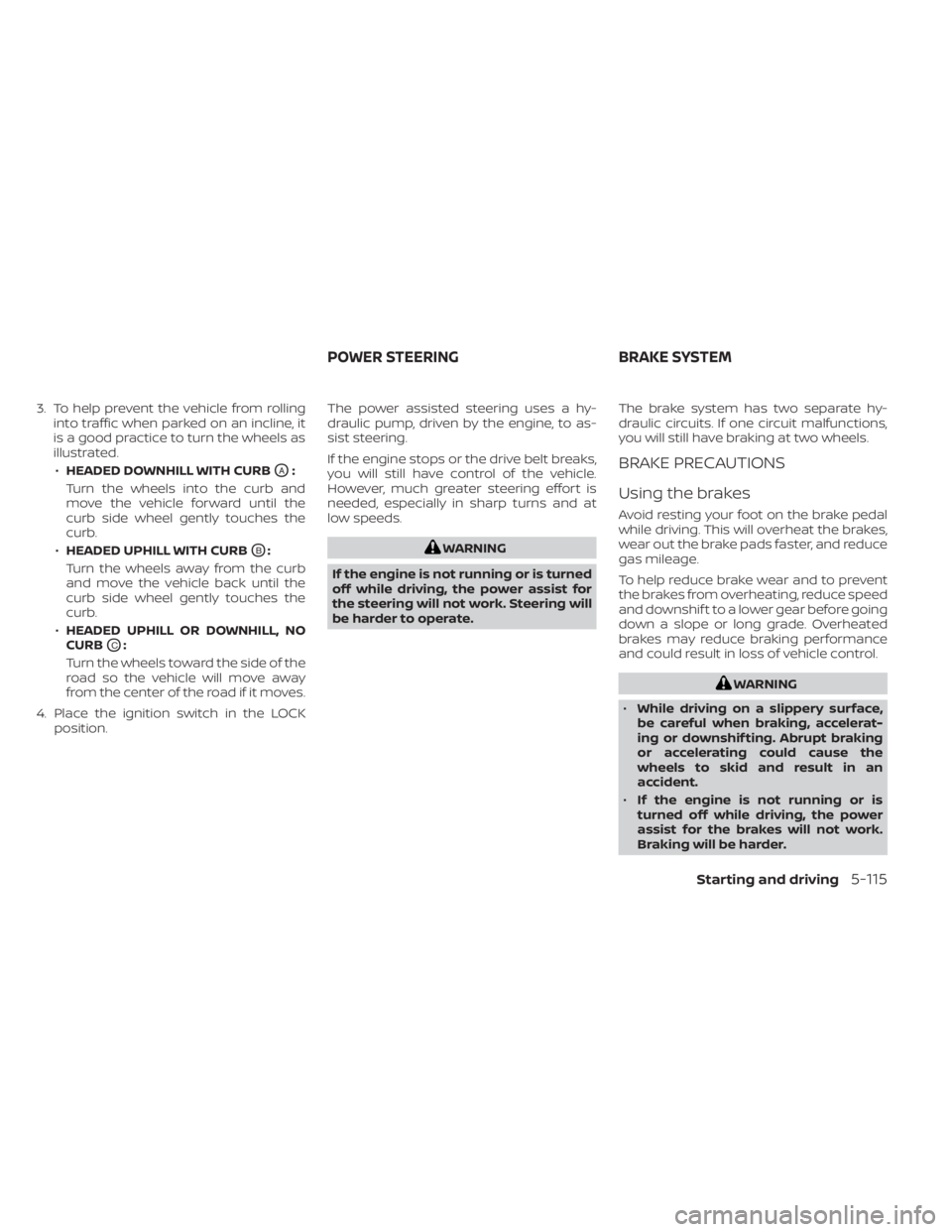 NISSAN TITAN 2021  Owner´s Manual 3. To help prevent the vehicle from rollinginto traffic when parked on an incline, it
is a good practice to turn the wheels as
illustrated.
• HEADED DOWNHILL WITH CURB
OA:
Turn the wheels into the c