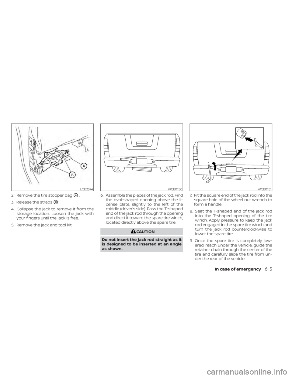 NISSAN TITAN 2021  Owner´s Manual 2. Remove the tire stopper bagOA.
3. Release the straps
OB.
4. Collapse the jack to remove it from the storage location. Loosen the jack with
your fingers until the jack is free.
5. Remove the jack an