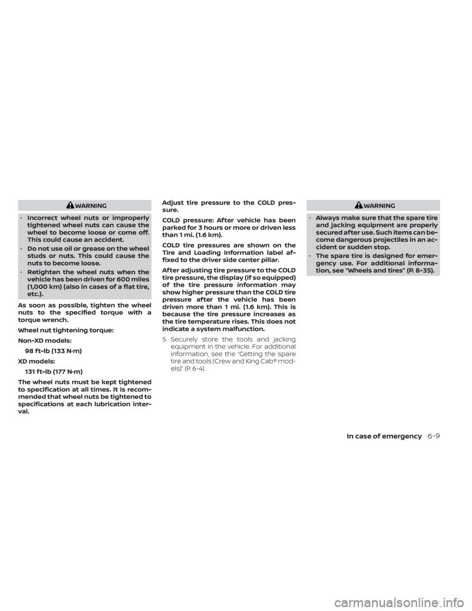 NISSAN TITAN 2021  Owner´s Manual WARNING
• Incorrect wheel nuts or improperly
tightened wheel nuts can cause the
wheel to become loose or come off.
This could cause an accident.
• Do not use oil or grease on the wheel
studs or nu