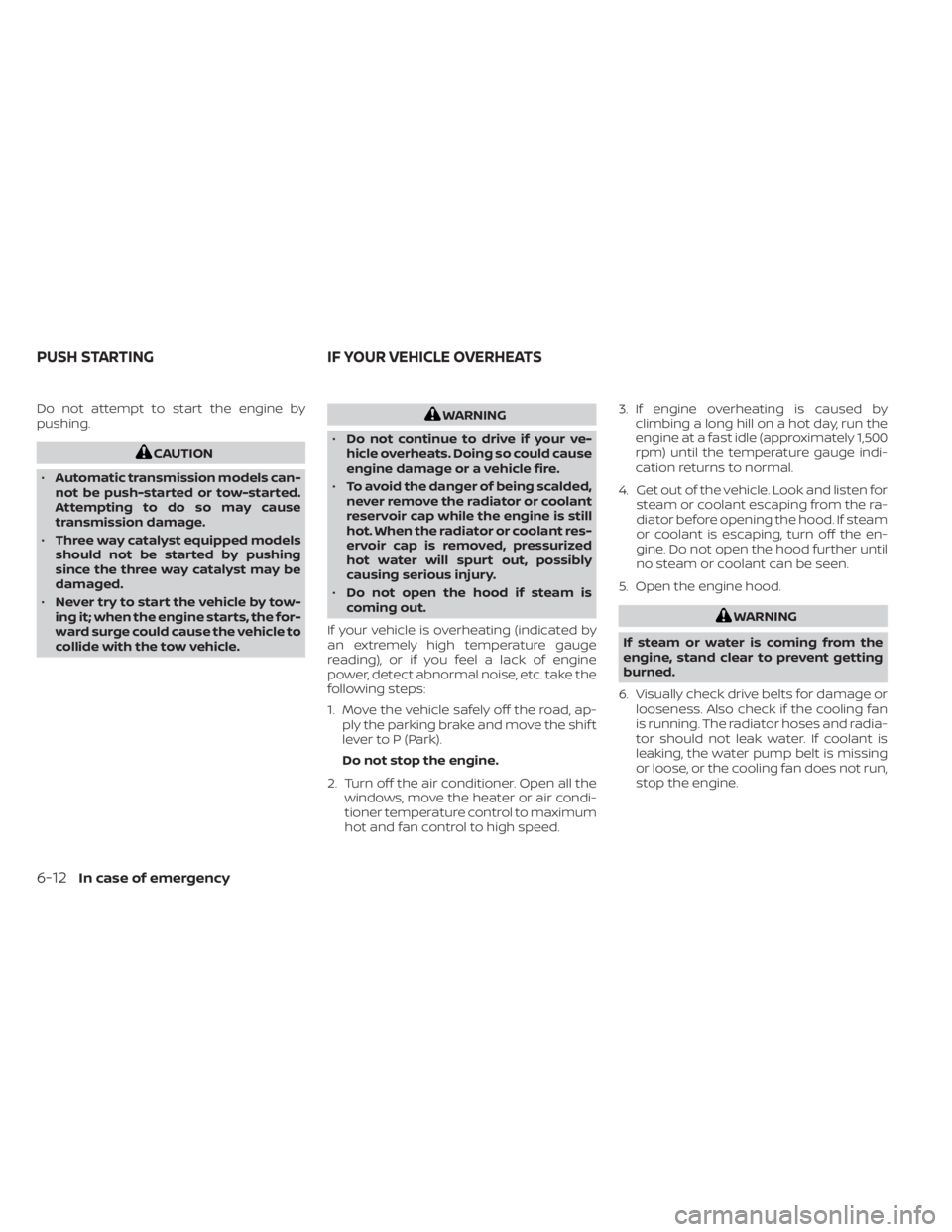 NISSAN TITAN 2021  Owner´s Manual Do not attempt to start the engine by
pushing.
CAUTION
• Automatic transmission models can-
not be push-started or tow-started.
Attempting to do so may cause
transmission damage.
• Three way catal