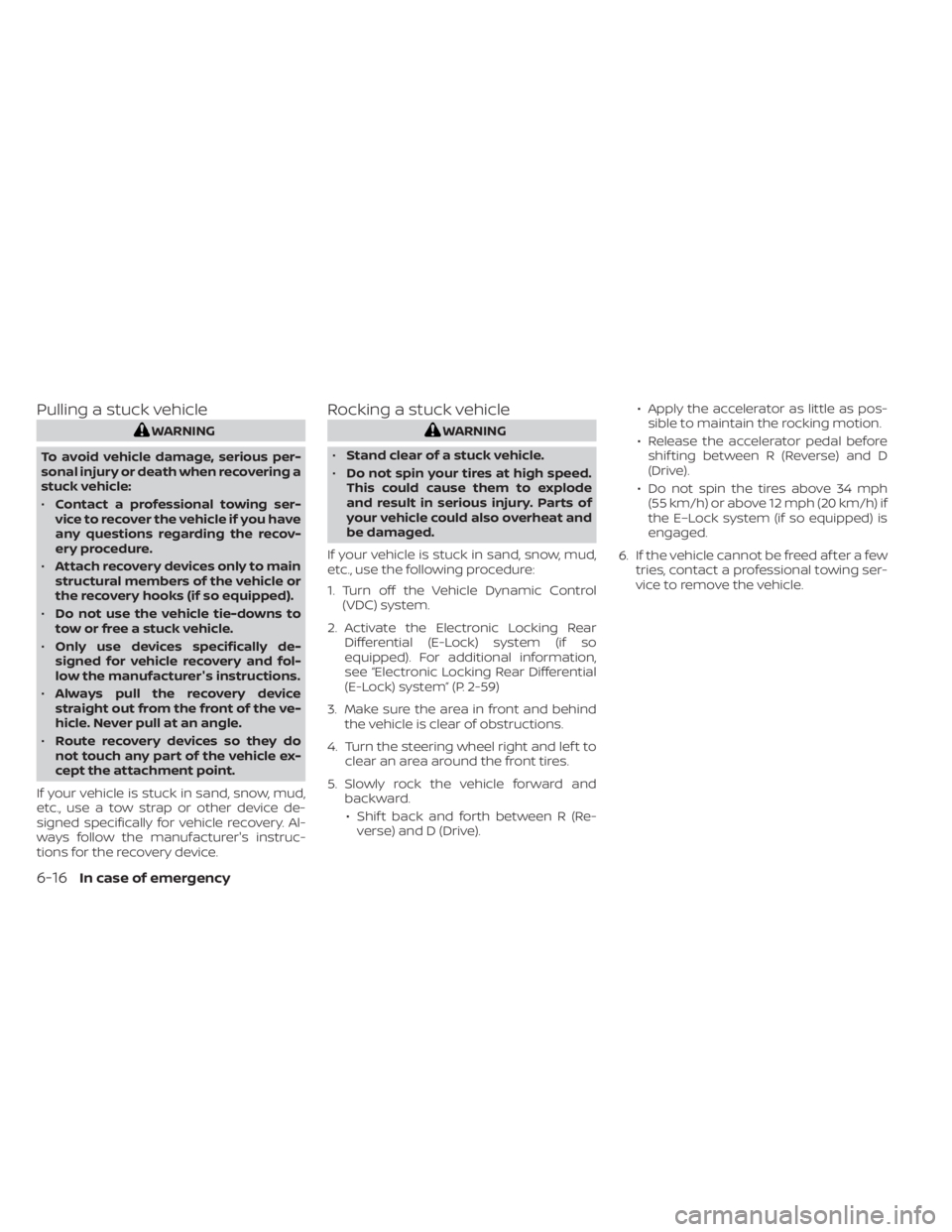 NISSAN TITAN 2021  Owner´s Manual Pulling a stuck vehicle
WARNING
To avoid vehicle damage, serious per-
sonal injury or death when recovering a
stuck vehicle:
• Contact a professional towing ser-
vice to recover the vehicle if you h