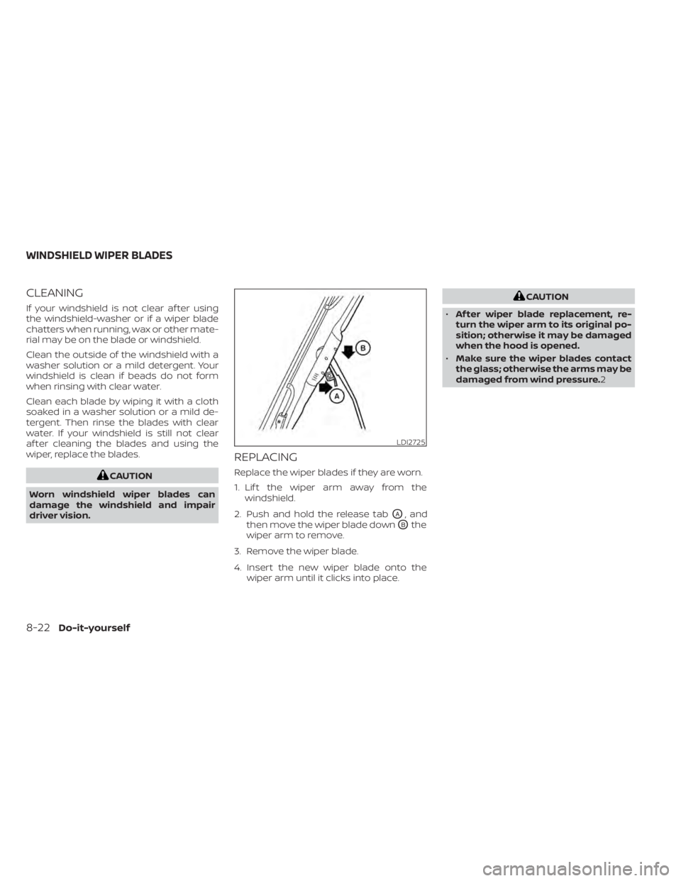 NISSAN TITAN 2021  Owner´s Manual CLEANING
If your windshield is not clear af ter using
the windshield-washer or if a wiper blade
chatters when running, wax or other mate-
rial may be on the blade or windshield.
Clean the outside of t