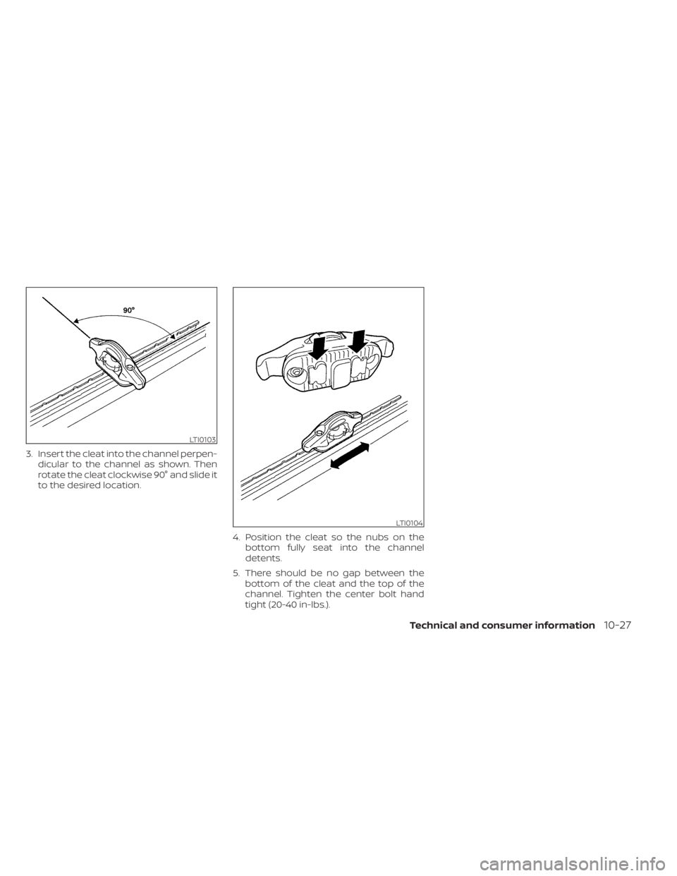 NISSAN TITAN 2021  Owner´s Manual 3. Insert the cleat into the channel perpen-dicular to the channel as shown. Then
rotate the cleat clockwise 90° and slide it
to the desired location.
4. Position the cleat so the nubs on thebottom f