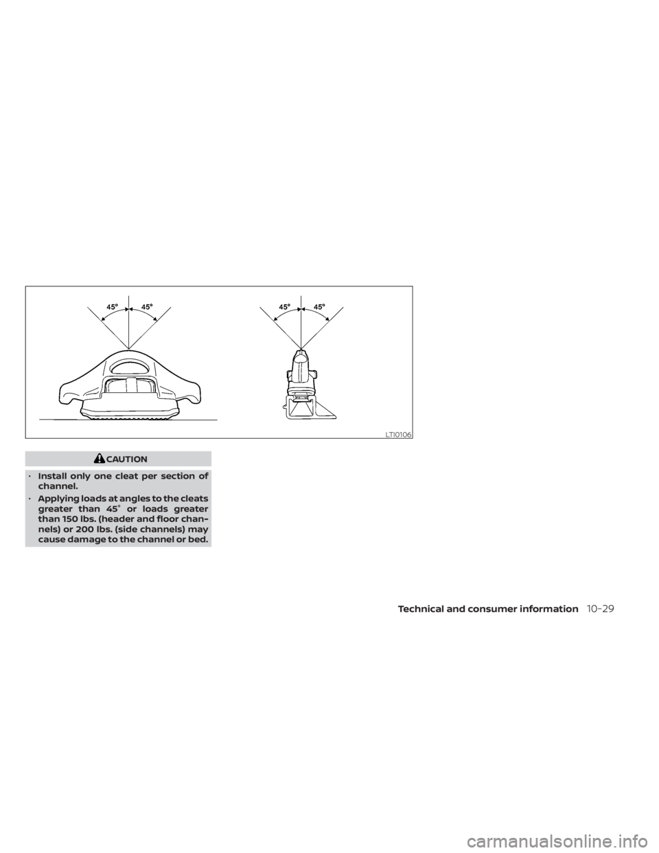 NISSAN TITAN 2021  Owner´s Manual CAUTION
• Install only one cleat per section of
channel.
• Applying loads at angles to the cleats
greater than 45° or loads greater
than 150 lbs. (header and floor chan-
nels) or 200 lbs. (side c