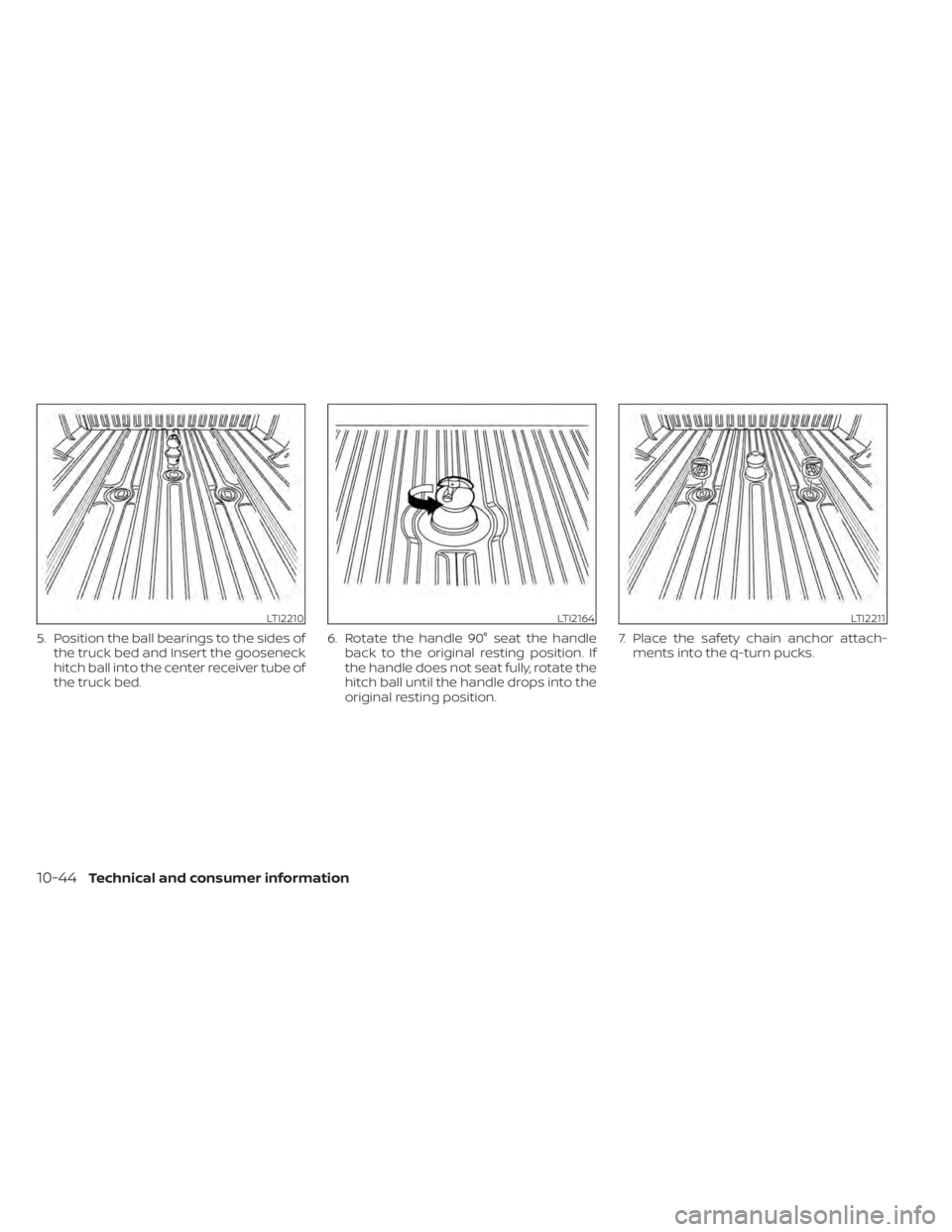 NISSAN TITAN 2021  Owner´s Manual 5. Position the ball bearings to the sides ofthe truck bed and Insert the gooseneck
hitch ball into the center receiver tube of
the truck bed. 6. Rotate the handle 90° seat the handle
back to the ori