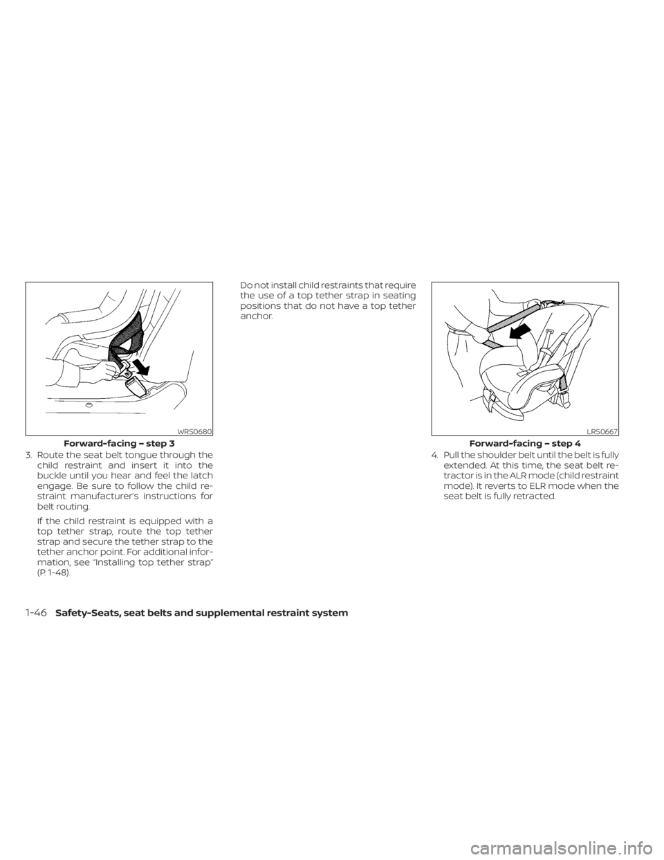 NISSAN TITAN 2021  Owner´s Manual 3. Route the seat belt tongue through thechild restraint and insert it into the
buckle until you hear and feel the latch
engage. Be sure to follow the child re-
straint manufacturer’s instructions f