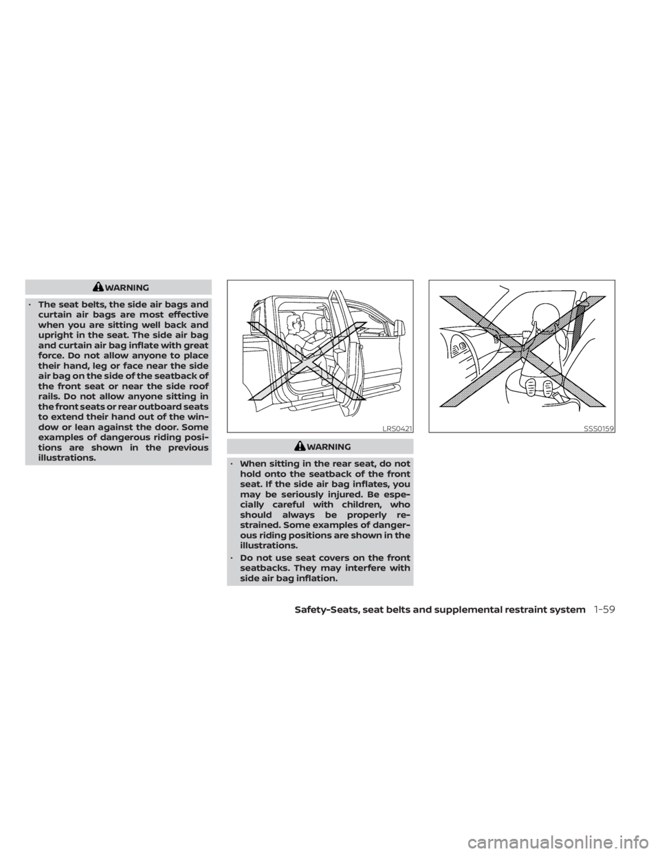 NISSAN TITAN 2021  Owner´s Manual WARNING
• The seat belts, the side air bags and
curtain air bags are most effective
when you are sitting well back and
upright in the seat. The side air bag
and curtain air bag inflate with great
fo
