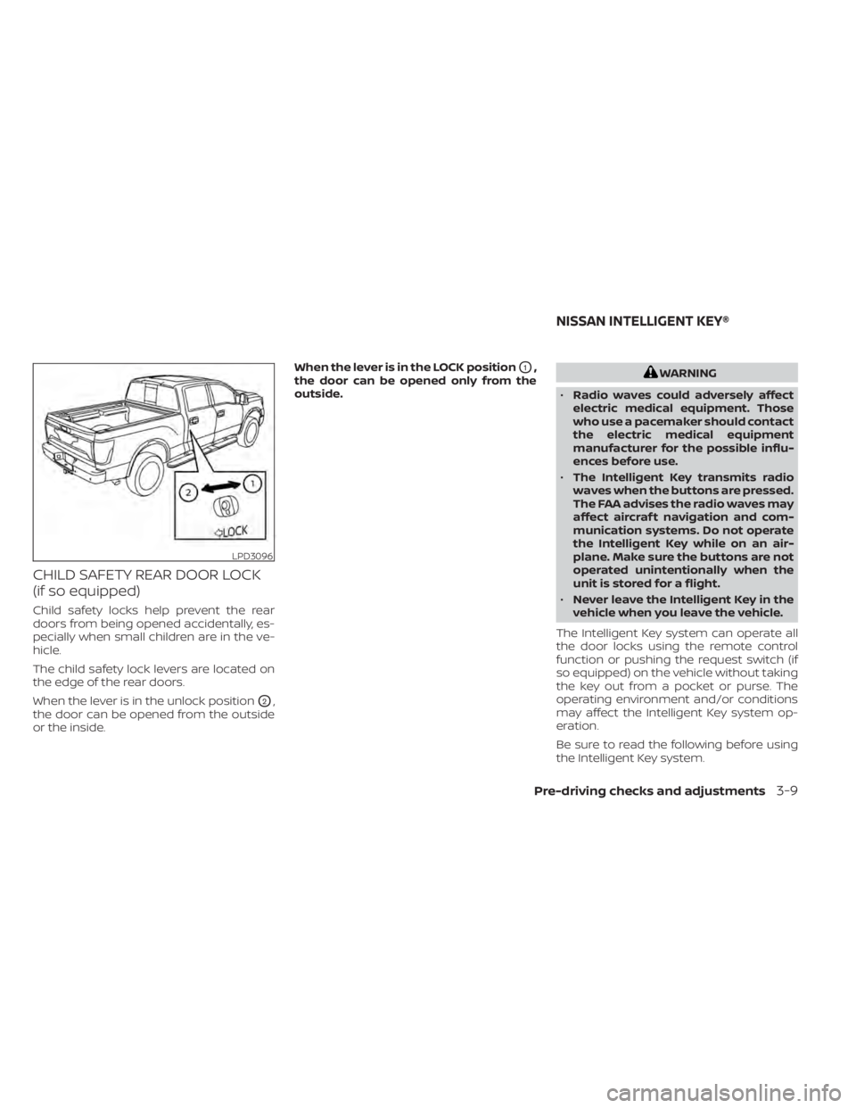 NISSAN TITAN 2020 Owner´s Manual CHILD SAFETY REAR DOOR LOCK
(if so equipped)
Child safety locks help prevent the rear
doors from being opened accidentally, es-
pecially when small children are in the ve-
hicle.
The child safety lock NISSAN TITAN 2020 Owner´s Manual CHILD SAFETY REAR DOOR LOCK
(if so equipped)
Child safety locks help prevent the rear
doors from being opened accidentally, es-
pecially when small children are in the ve-
hicle.
The child safety lock