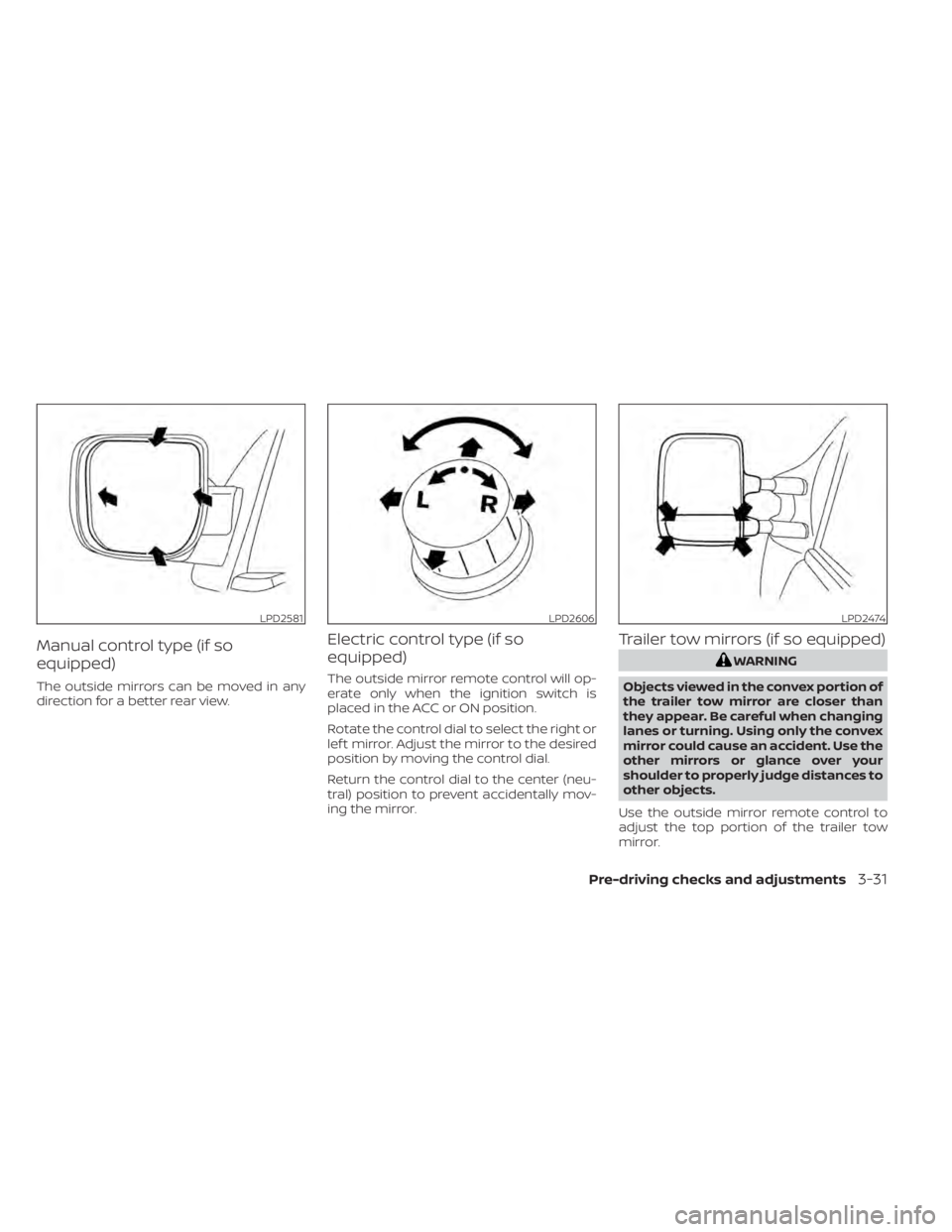NISSAN TITAN 2020  Owner´s Manual Manual control type (if so
equipped)
The outside mirrors can be moved in any
direction for a better rear view.
Electric control type (if so
equipped)
The outside mirror remote control will op-
erate o