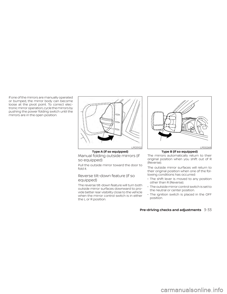 NISSAN TITAN 2020 Owner´s Manual If one of the mirrors are manually operated
or bumped, the mirror body can become
loose at the pivot point. To correct elec-
tronic mirror operation, cycle the mirrors by
pushing the power folding swi NISSAN TITAN 2020 Owner´s Manual If one of the mirrors are manually operated
or bumped, the mirror body can become
loose at the pivot point. To correct elec-
tronic mirror operation, cycle the mirrors by
pushing the power folding swi