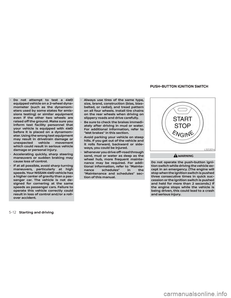 NISSAN TITAN 2020 Owner´s Manual •Do not attempt to test a 4WD
equipped vehicle on a 2-wheel dyna-
mometer (such as the dynamom-
eters used by some states for emis-
sions testing) or similar equipment
even if the other two wheels a NISSAN TITAN 2020 Owner´s Manual •Do not attempt to test a 4WD
equipped vehicle on a 2-wheel dyna-
mometer (such as the dynamom-
eters used by some states for emis-
sions testing) or similar equipment
even if the other two wheels a