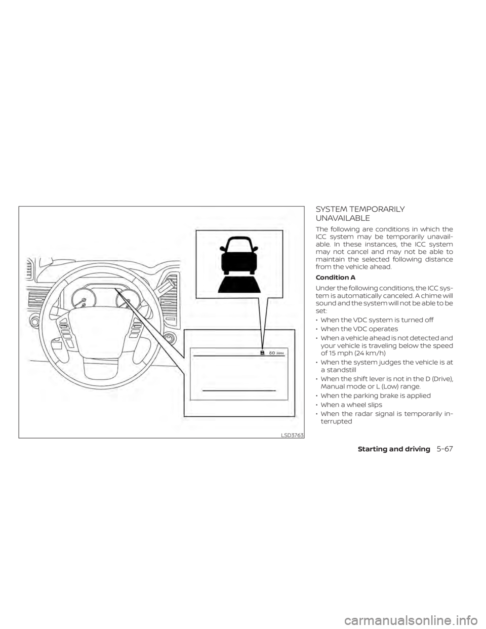 NISSAN TITAN 2020  Owner´s Manual SYSTEM TEMPORARILY
UNAVAILABLE
The following are conditions in which the
ICC system may be temporarily unavail-
able. In these instances, the ICC system
may not cancel and may not be able to
maintain 