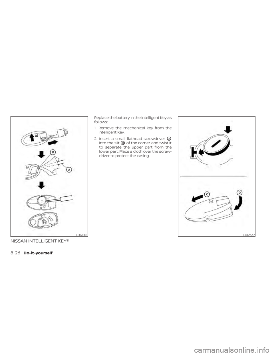NISSAN TITAN 2020  Owner´s Manual NISSAN INTELLIGENT KEY®
Replace the battery in the Intelligent Key as
follows:
1. Remove the mechanical key from theIntelligent Key.
2. Insert a small flathead screwdriver
OA
into the slitOBof the co