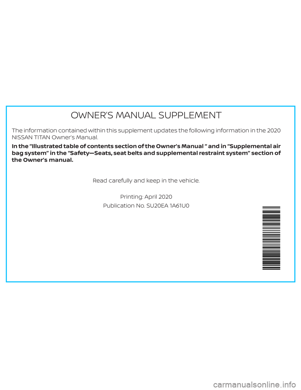 NISSAN TITAN 2020  Owner´s Manual The information contained within this supplement updates the following information in the 2020
NISSAN TITAN Owner’s Manual.
In the “Illustrated table of contents section of the Owner’s Manual 