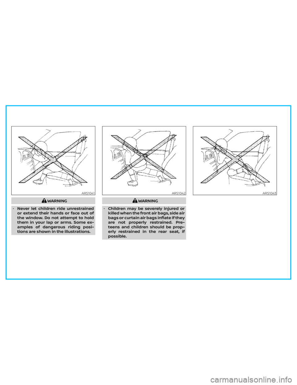 NISSAN TITAN 2020  Owner´s Manual WARNING
•Never let children ride unrestrained
or extend their hands or face out of
the window. Do not attempt to hold
them in your lap or arms. Some ex-
amples of dangerous riding posi-
tions are sh