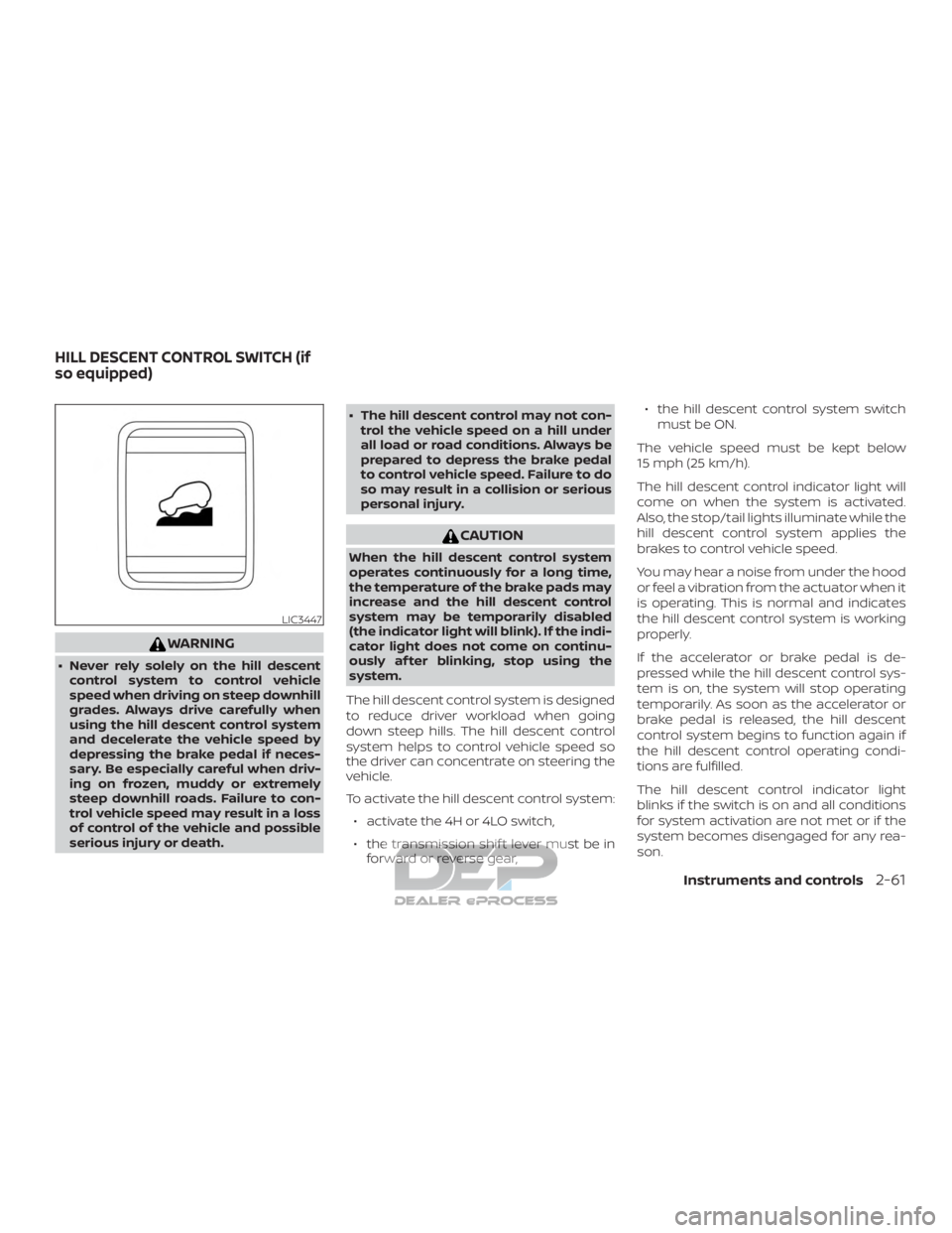 NISSAN TITAN 2019  Owner´s Manual WARNING
∙ Never rely solely on the hill descentcontrol system to control vehicle
speed when driving on steep downhill
grades. Always drive carefully when
using the hill descent control system
and de