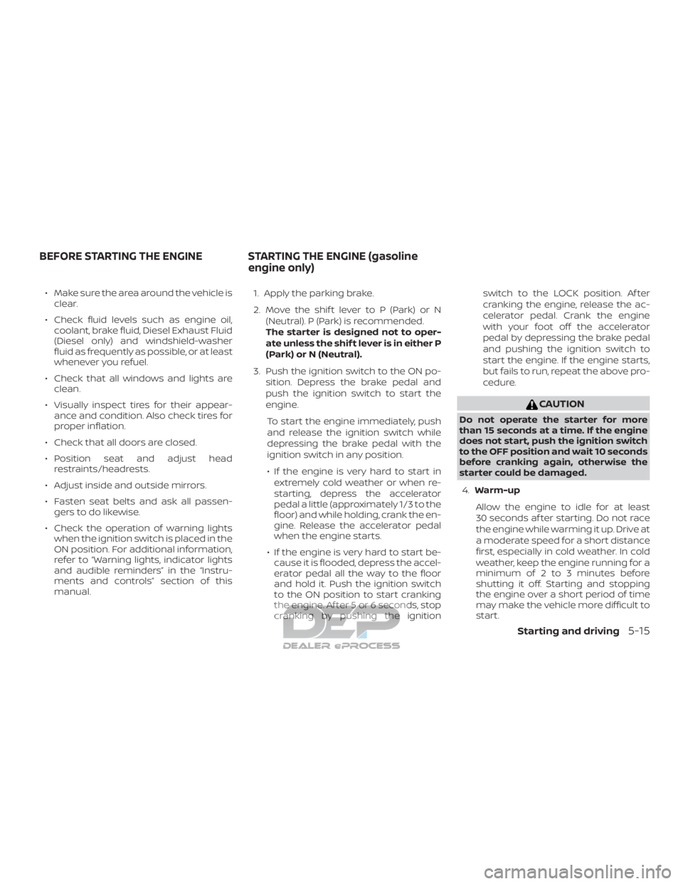 NISSAN TITAN 2019  Owner´s Manual ∙ Make sure the area around the vehicle isclear.
∙ Check fluid levels such as engine oil, coolant, brake fluid, Diesel Exhaust Fluid
(Diesel only) and windshield-washer
fluid as frequently as poss