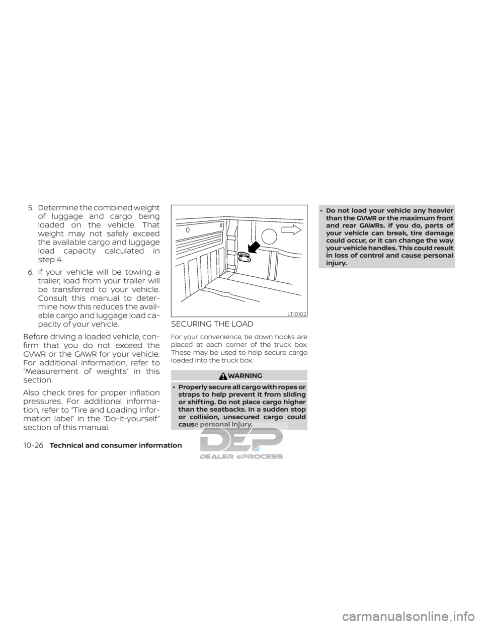 NISSAN TITAN 2019  Owner´s Manual 5. Determine the combined weightof luggage and cargo being
loaded on the vehicle. That
weight may not safely exceed
the available cargo and luggage
load capacity calculated in
step 4.
6. If your vehic