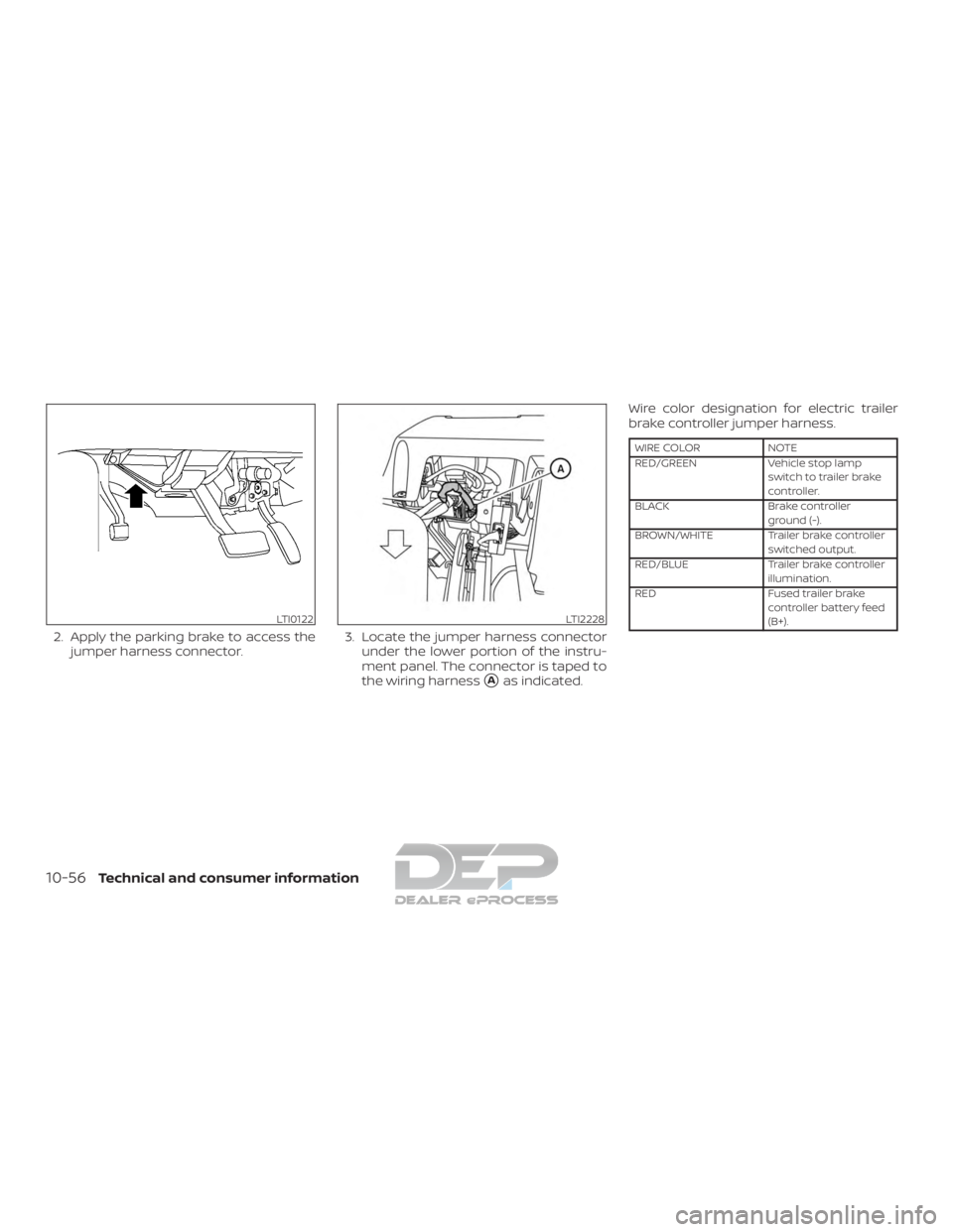 NISSAN TITAN 2019  Owner´s Manual 2. Apply the parking brake to access thejumper harness connector. 3. Locate the jumper harness connector
under the lower portion of the instru-
ment panel. The connector is taped to
the wiring harness