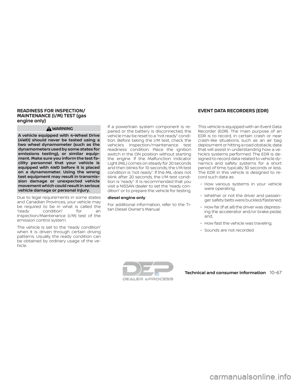 NISSAN TITAN 2019  Owner´s Manual WARNING
A vehicle equipped with 4-Wheel Drive
(4WD) should never be tested using a
two wheel dynamometer (such as the
dynamometers used by some states for
emissions testing), or similar equip-
ment. M