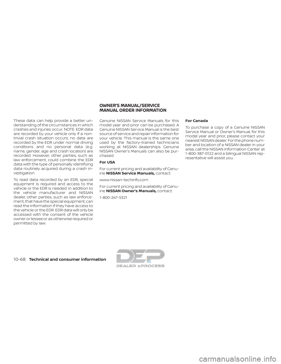 NISSAN TITAN 2019  Owner´s Manual These data can help provide a better un-
derstanding of the circumstances in which
crashes and injuries occur. NOTE: EDR data
are recorded by your vehicle only if a non-
trivial crash situation occurs