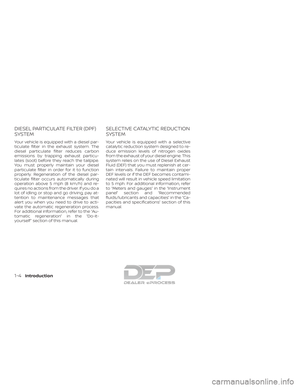 NISSAN TITAN 2019  Owner´s Manual DIESEL PARTICULATE FILTER (DPF)
SYSTEM
Your vehicle is equipped with a diesel par-
ticulate filter in the exhaust system. The
diesel particulate filter reduces carbon
emissions by trapping exhaust par