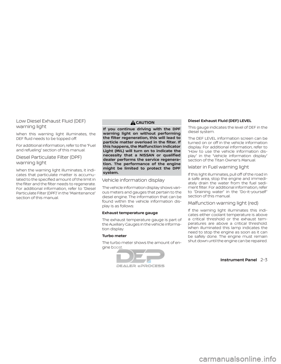 NISSAN TITAN 2019  Owner´s Manual Low Diesel Exhaust Fluid (DEF)
warning light
When this warning light illuminates, the
DEF fluid needs to be topped off.
For additional information, refer to the “Fuel
and refueling” section of thi