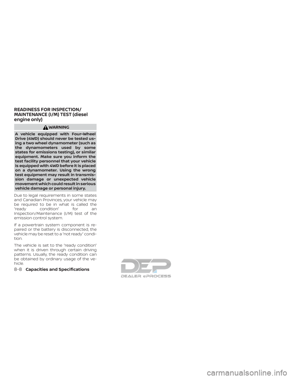 NISSAN TITAN 2019  Owner´s Manual WARNING
A vehicle equipped with Four-Wheel
Drive (4WD) should never be tested us-
ing a two wheel dynamometer (such as
the dynamometers used by some
states for emissions testing), or similar
equipment