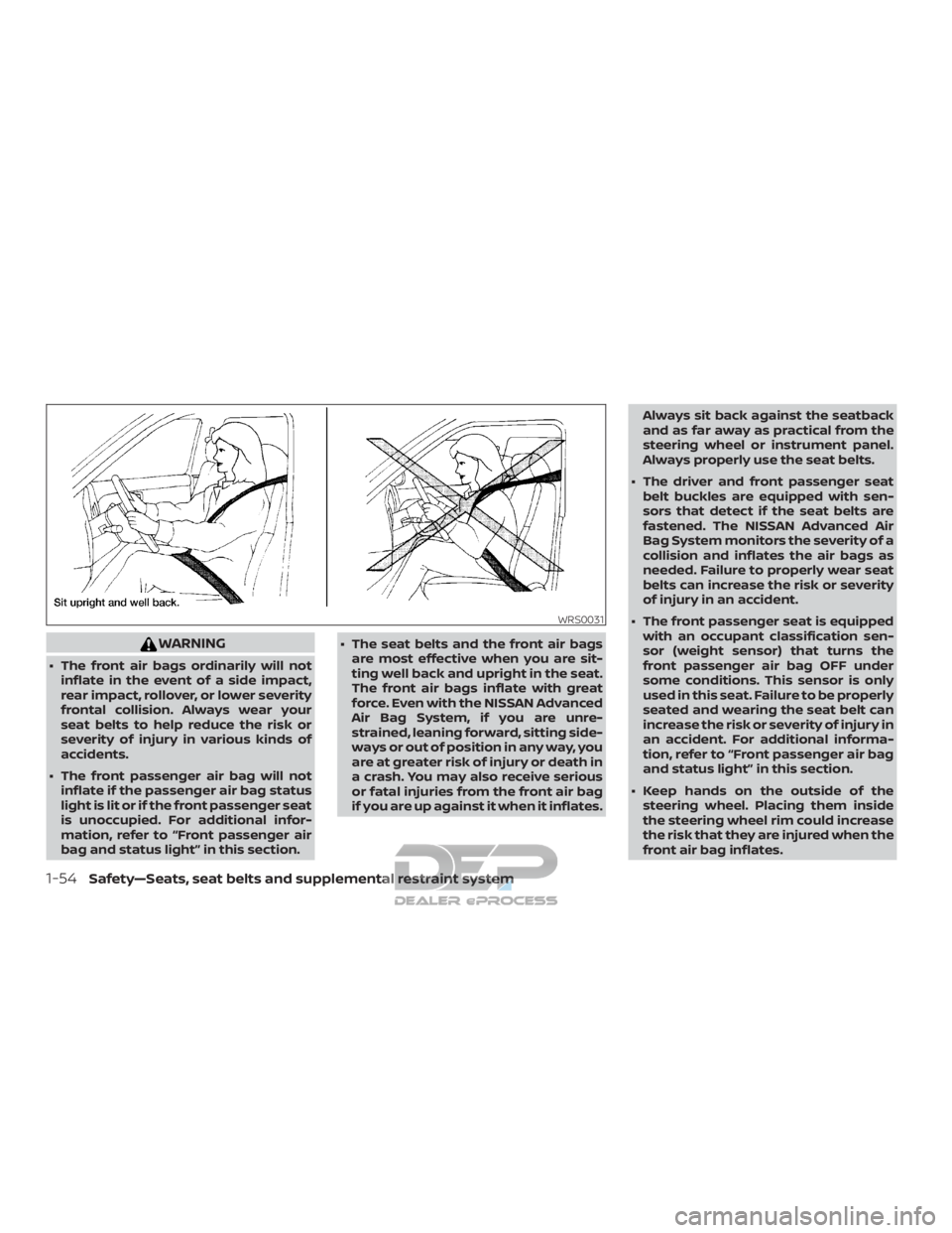 NISSAN TITAN 2019  Owner´s Manual WARNING
∙ The front air bags ordinarily will notinflate in the event of a side impact,
rear impact, rollover, or lower severity
frontal collision. Always wear your
seat belts to help reduce the risk