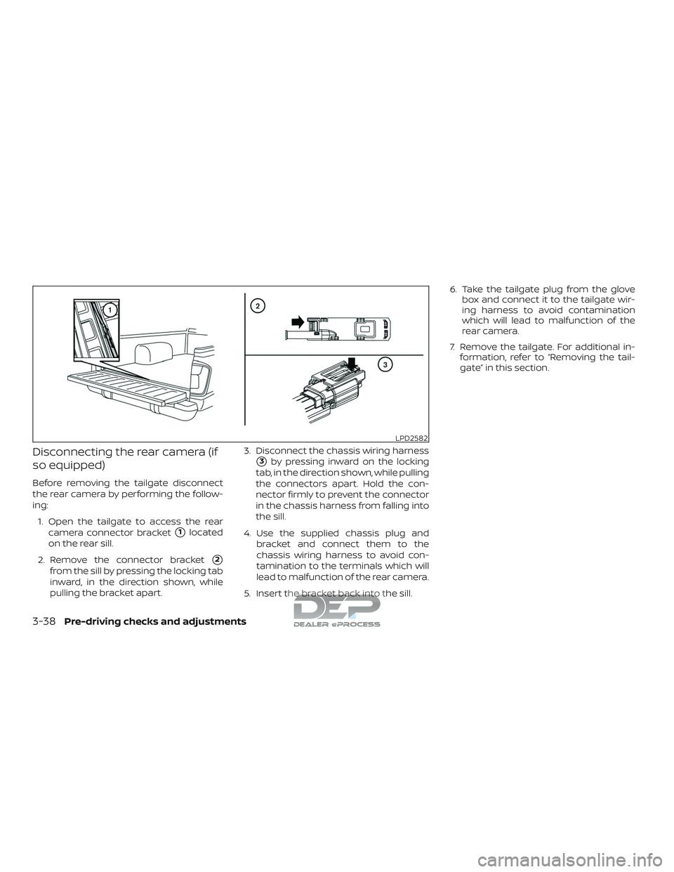 NISSAN TITAN 2018 Owner´s Manual Disconnecting the rear camera (if
so equipped)
Before removing the tailgate disconnect
the rear camera by performing the follow-
ing:1. Open the tailgate to access the rear camera connector bracket
1 NISSAN TITAN 2018 Owner´s Manual Disconnecting the rear camera (if
so equipped)
Before removing the tailgate disconnect
the rear camera by performing the follow-
ing:1. Open the tailgate to access the rear camera connector bracket
1