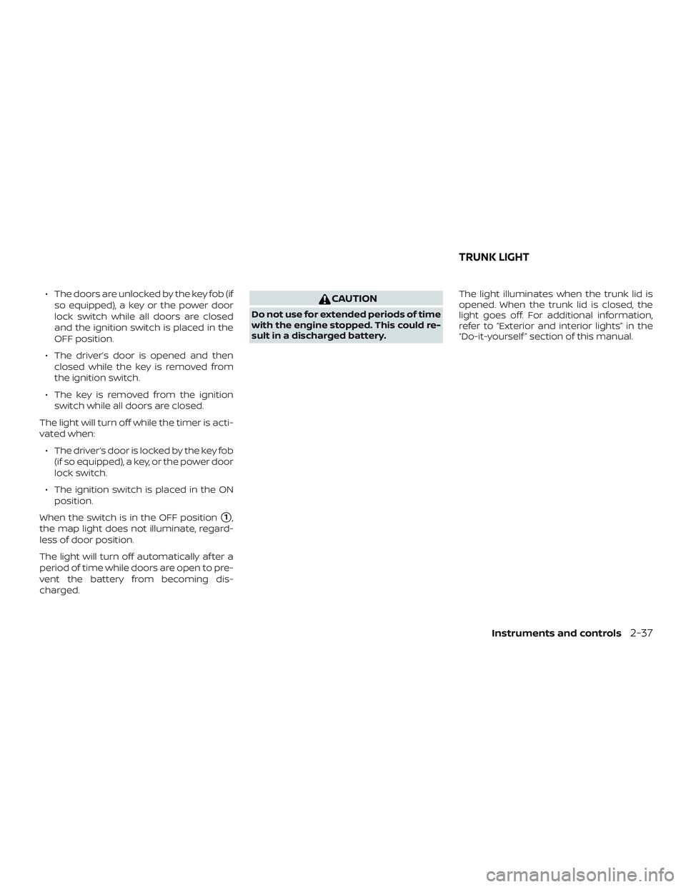 NISSAN VERSA SEDAN 2019 Owner´s Manual ∙ The doors are unlocked by the key fob (ifso equipped), a key or the power door
lock switch while all doors are closed
and the ignition switch is placed in the
OFF position.
∙ The driver’s door NISSAN VERSA SEDAN 2019 Owner´s Manual ∙ The doors are unlocked by the key fob (ifso equipped), a key or the power door
lock switch while all doors are closed
and the ignition switch is placed in the
OFF position.
∙ The driver’s door
