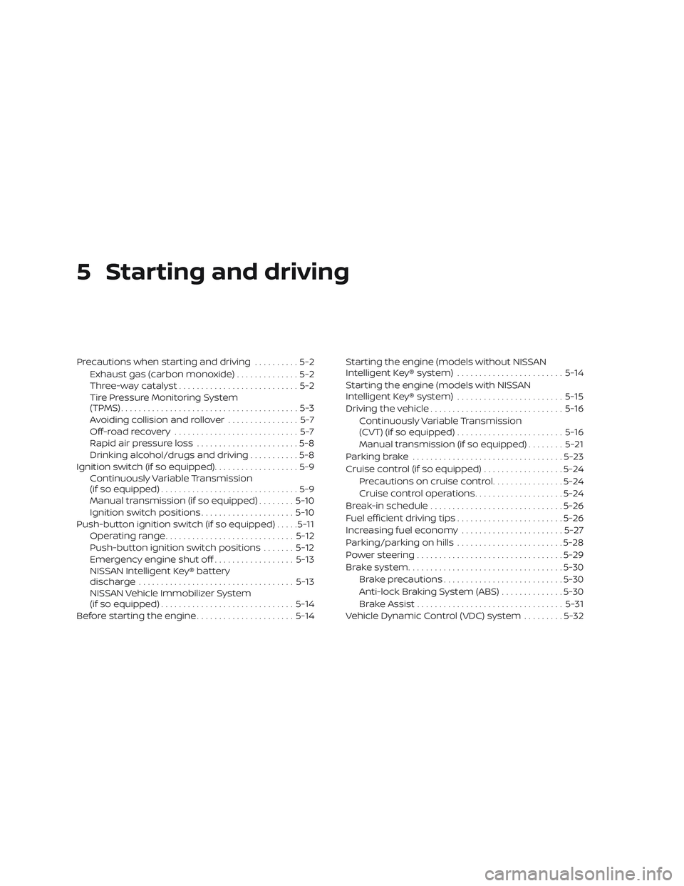 NISSAN VERSA SEDAN 2019 Owner´s Manual 5 Starting and driving
Precautions when starting and driving..........5-2
Exhaust gas (carbon monoxide) ..............5-2
Three-way catalyst ...........................5-2
Tire Pressure Monitoring Sys NISSAN VERSA SEDAN 2019 Owner´s Manual 5 Starting and driving
Precautions when starting and driving..........5-2
Exhaust gas (carbon monoxide) ..............5-2
Three-way catalyst ...........................5-2
Tire Pressure Monitoring Sys