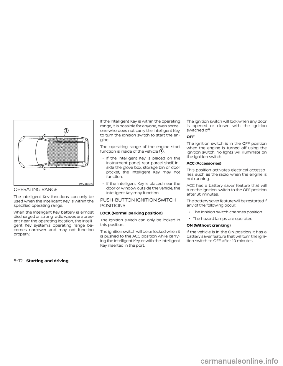 NISSAN VERSA SEDAN 2019 Owner´s Manual OPERATING RANGE
The Intelligent Key functions can only be
used when the Intelligent Key is within the
specified operating range.
When the Intelligent Key battery is almost
discharged or strong radio w NISSAN VERSA SEDAN 2019 Owner´s Manual OPERATING RANGE
The Intelligent Key functions can only be
used when the Intelligent Key is within the
specified operating range.
When the Intelligent Key battery is almost
discharged or strong radio w