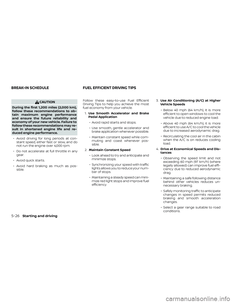 NISSAN VERSA SEDAN 2019 Owner´s Manual CAUTION
During the first 1,200 miles (2,000 km),
follow these recommendations to ob-
tain maximum engine performance
and ensure the future reliability and
economy of your new vehicle. Failure to
follo NISSAN VERSA SEDAN 2019 Owner´s Manual CAUTION
During the first 1,200 miles (2,000 km),
follow these recommendations to ob-
tain maximum engine performance
and ensure the future reliability and
economy of your new vehicle. Failure to
follo