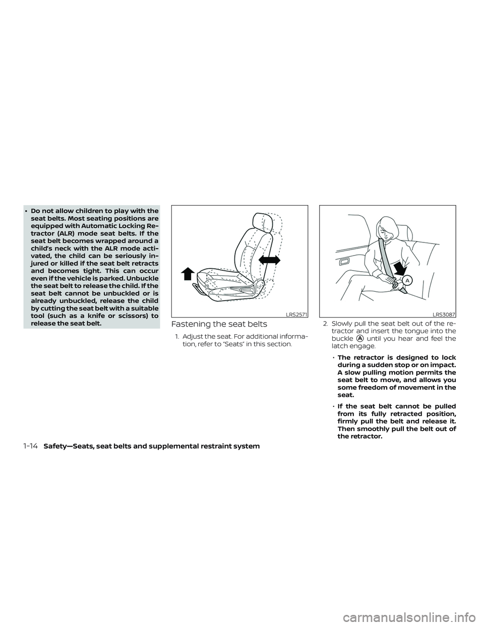 NISSAN VERSA SEDAN 2019 Owner´s Manual ∙ Do not allow children to play with theseat belts. Most seating positions are
equipped with Automatic Locking Re-
tractor (ALR) mode seat belts. If the
seat belt becomes wrapped around a
child’s NISSAN VERSA SEDAN 2019 Owner´s Manual ∙ Do not allow children to play with theseat belts. Most seating positions are
equipped with Automatic Locking Re-
tractor (ALR) mode seat belts. If the
seat belt becomes wrapped around a
child’s