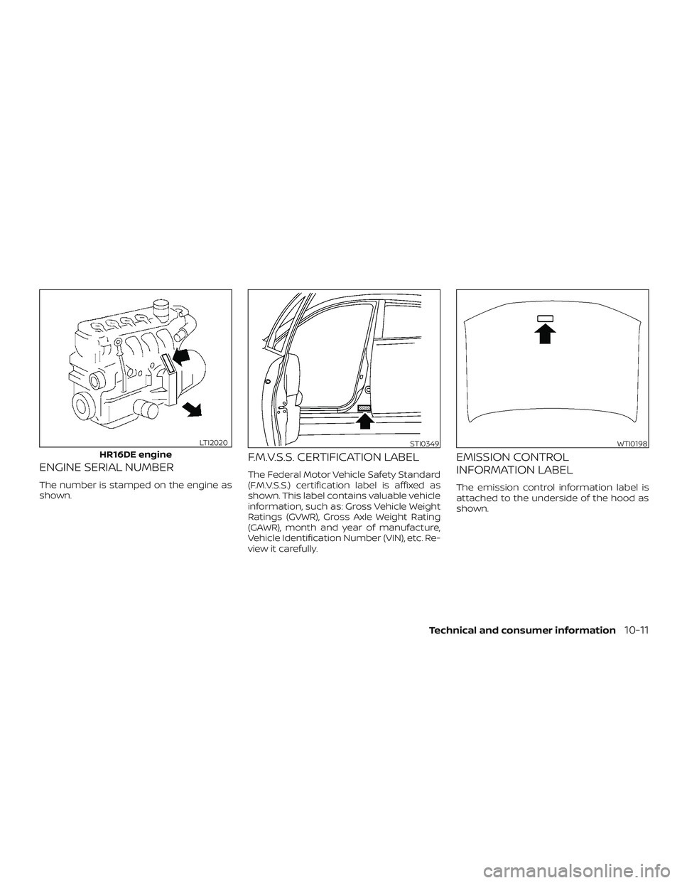NISSAN VERSA SEDAN 2019  Owner´s Manual ENGINE SERIAL NUMBER
The number is stamped on the engine as
shown.
F.M.V.S.S. CERTIFICATION LABEL
The Federal Motor Vehicle Safety Standard
(F.M.V.S.S.) certification label is affixed as
shown. This l